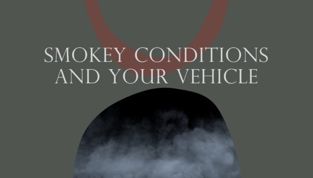 Effects of Smokey Conditions on Your Vehicle