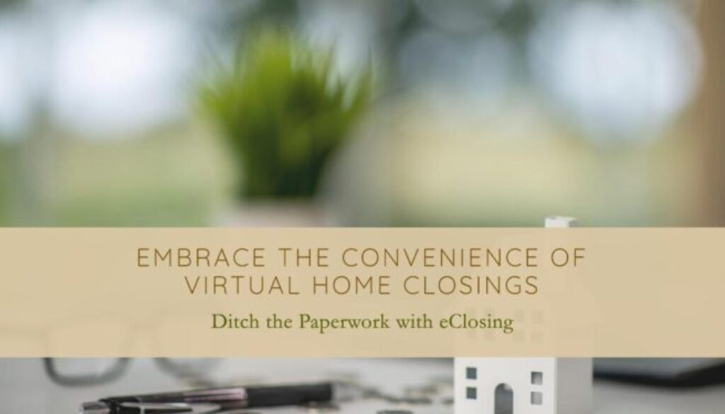 Ditch the Paperwork: Embrace the Convenience of Virtual Home Closings, also known as eClosing