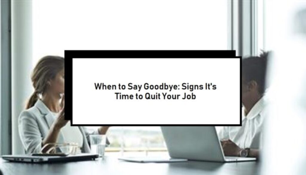Signs It’s Time to Quit Your Job: When to Say Goodbye