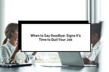 Signs It’s Time to Quit Your Job: When to Say Goodbye